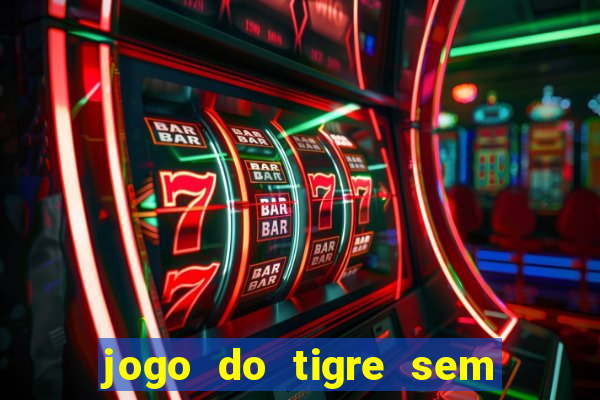 jogo do tigre sem colocar dinheiro